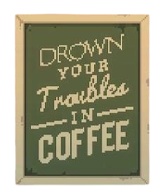 A pixelated poster that says Drown your troubles in coffee